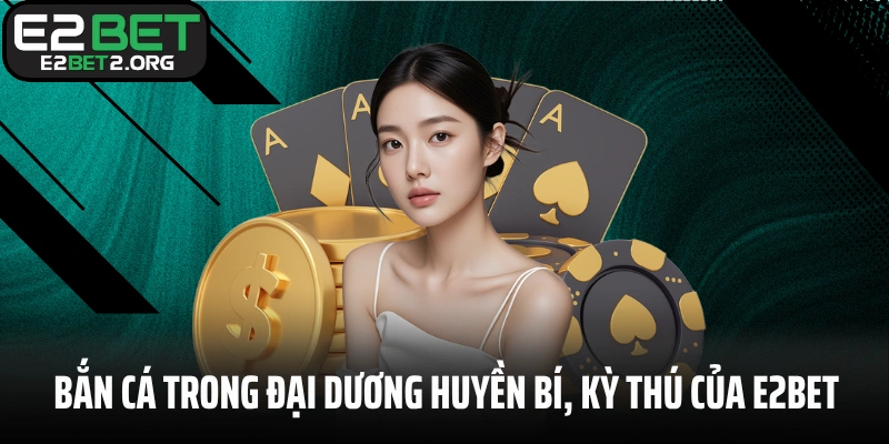 Bắn cá trong đại dương huyền bí, kỳ thú của E2BET