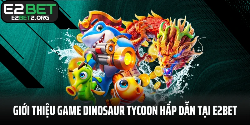 Giới thiệu game Dinosaur Tycoon hấp dẫn tại E2BET