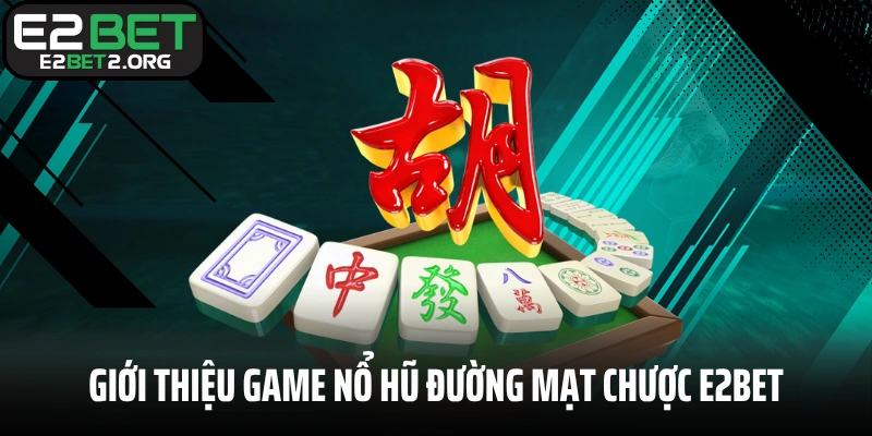 Giới thiệu game nổ hũ Đường Mạt Chược E2BET