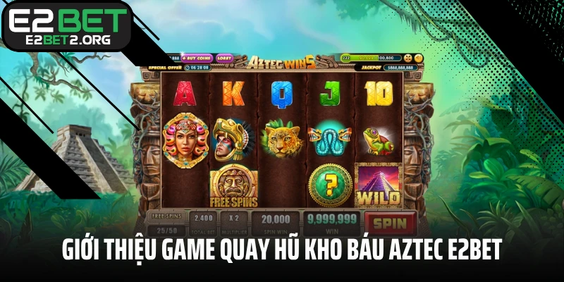 Giới thiệu game quay hũ kho báu Aztec E2BET