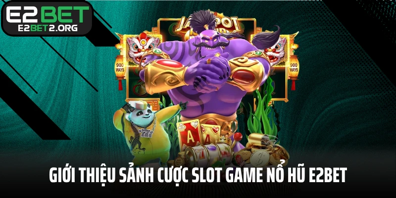 Giới thiệu sảnh cược slot game nổ hũ E2BET