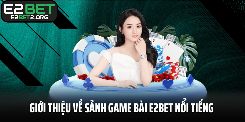 Giới thiệu về sảnh game bài E2BET nổi tiếng và đẳng cấp