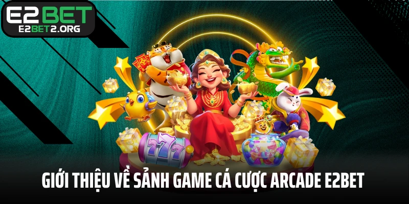 Giới thiệu về sảnh game cá cược Arcade E2BET hấp dẫn