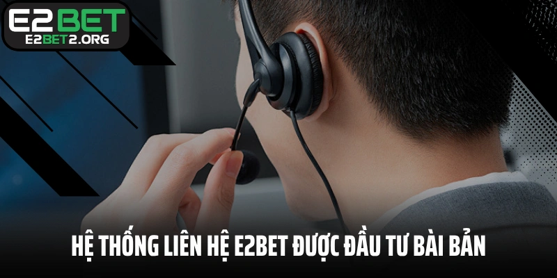 Hệ thống liên hệ E2BET được đầu tư bài bản