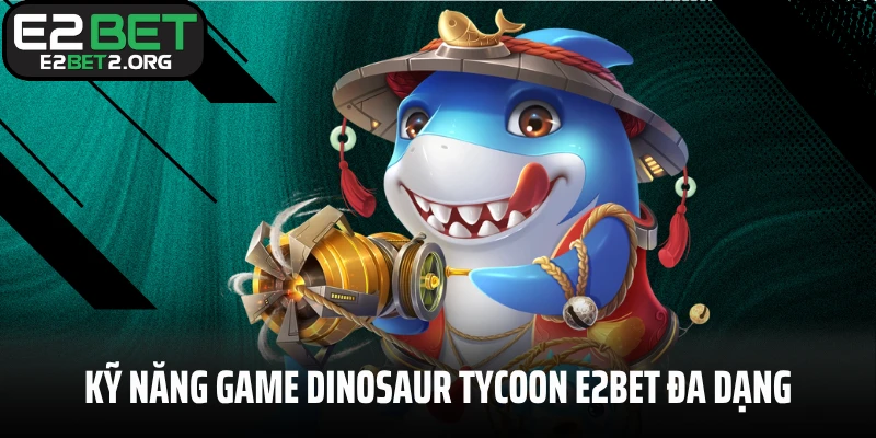 Kỹ năng săn bắn game Dinosaur Tycoon E2BET đa dạng