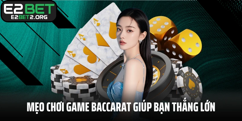 Mẹo chơi game Baccarat giúp bạn thắng lớn tại E2BET