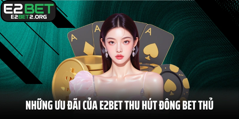 Những ưu đãi của E2BET thu hút đông bet thủ