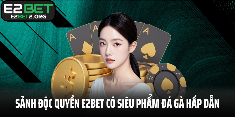 Sảnh độc quyền E2BET có siêu phẩm đá gà hấp dẫn