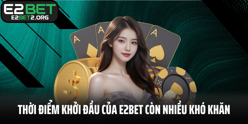 Thời điểm khởi đầu của E2BET còn nhiều khó khăn