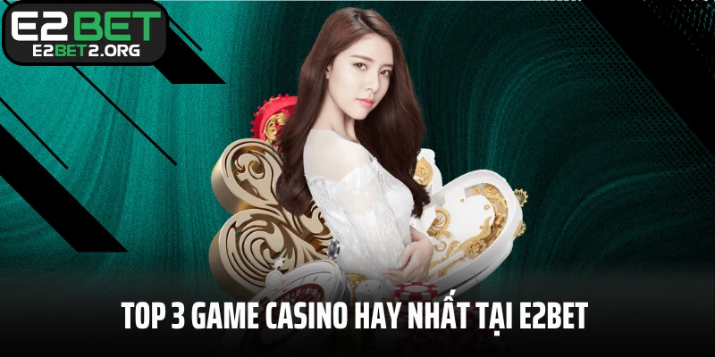 Top 3 game casino hay nhất tại E2BET trong năm 2025