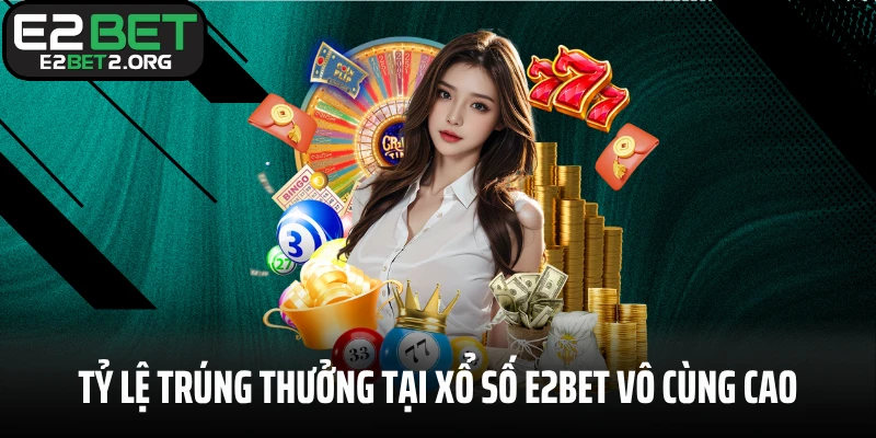 Tỷ lệ trúng thưởng tại xổ số E2BET vô cùng cao