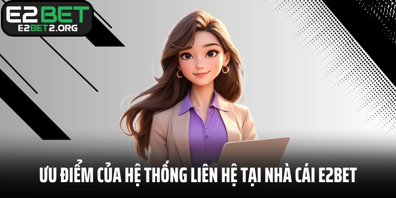 Ưu điểm của hệ thống liên hệ tại nhà cái E2BET