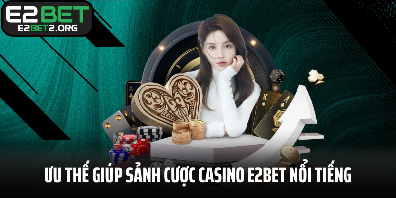 Ưu thế giúp sảnh cược casino E2BET nổi tiếng