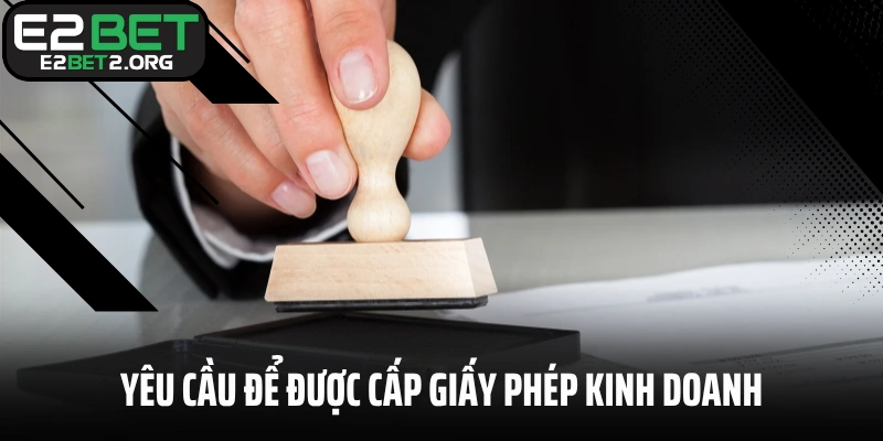 Yêu cầu để được cấp giấy phép kinh doanh